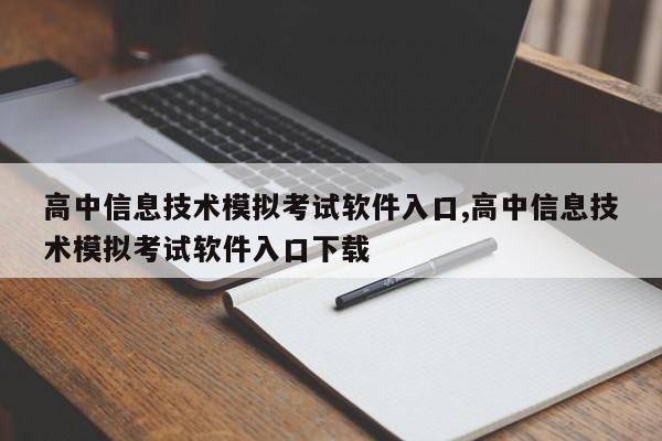 高中信息技术模拟考试软件入口,高中信息技术模拟考试软件入口下载