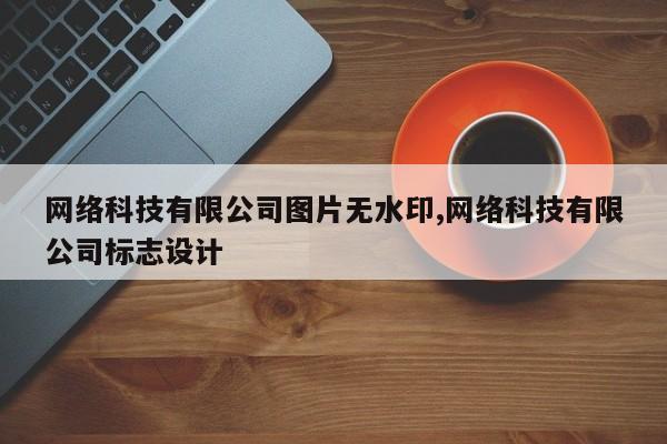 网络科技有限公司图片无水印,网络科技有限公司标志设计
