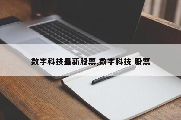 数字科技最新股票,数字科技 股票