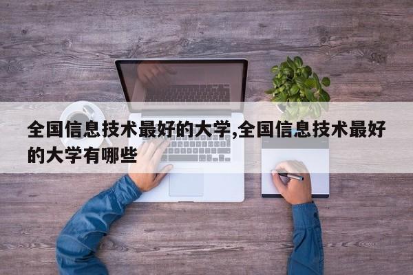 全国信息技术最好的大学,全国信息技术最好的大学有哪些