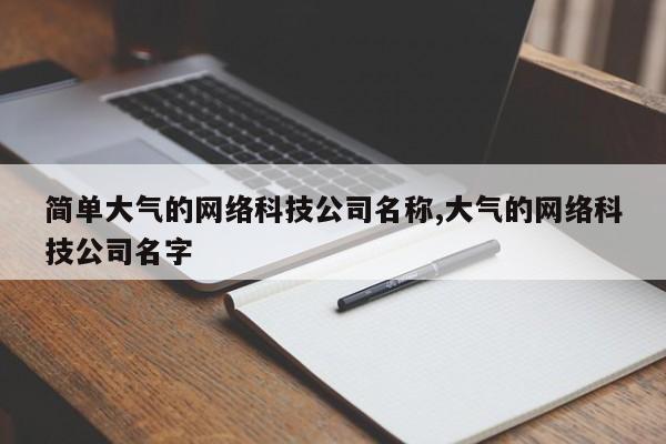 简单大气的网络科技公司名称,大气的网络科技公司名字