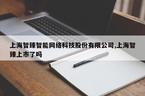 上海智臻智能网络科技股份有限公司,上海智臻上市了吗